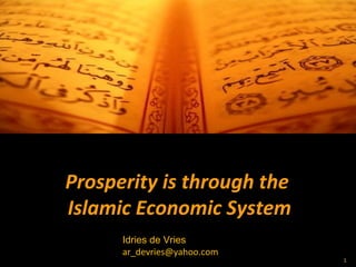 Prosperity is through the  Islamic Economic System Idries de Vries [email_address] 