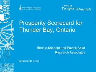 Prosperity Scorecard for
Thunder Bay, Ontario

              Ronnie Sanders and Patrick Adler
                         Research Associates

February 8, 2009
 