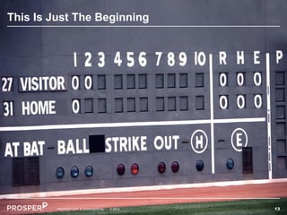 This Is Just The Beginning

PROPRIETARY & CONFIDENTIAL

.

© 2013

13

 