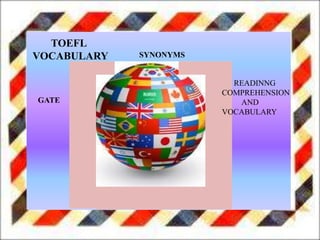 TOEFL
VOCABULARY
READINNG
COMPREHENSION
AND
VOCABULARY
SYNONYMS
GATE
 