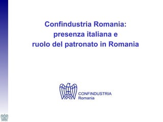 Confindustria Romania:
presenza italiana e
ruolo del patronato in Romania
 