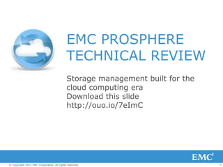 1© Copyright 2012 EMC Corporation. All rights reserved.
EMC PROSPHERE
TECHNICAL REVIEW
Storage management built for the
cloud computing era
Download this slide
http://ouo.io/7eImC
 