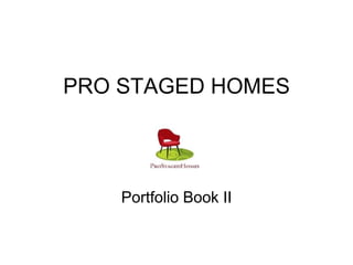 PRO STAGED HOMES




    Portfolio Book II
 