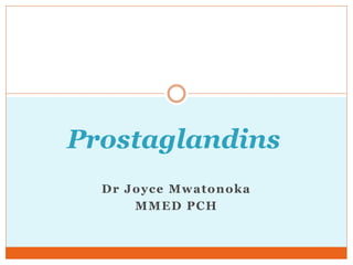 Dr Joyce Mwatonoka
MMED PCH
Prostaglandins
 