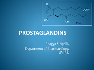 PROSTAGLANDINS
COOH
O
HO
OH
PGE2
Bhagya Siripalli,
Department of Pharmacology,
SVIPS.
 