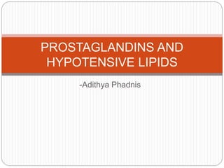 -Adithya Phadnis
PROSTAGLANDINS AND
HYPOTENSIVE LIPIDS
 