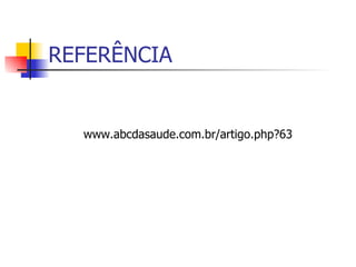 REFERÊNCIA  www.abcdasaude.com.br/artigo.php?63 