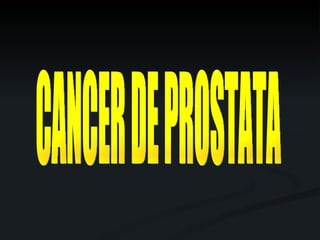 CANCER DE PROSTATA 