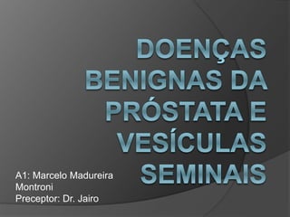 A1: Marcelo Madureira
Montroni
Preceptor: Dr. Jairo
 