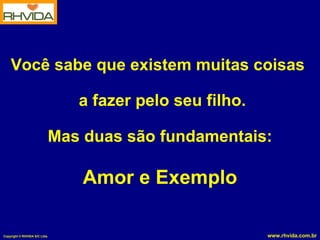 Você sabe que existem muitas coisas  a fazer pelo seu filho . Mas duas são fundamentais: Amor e Exemplo 