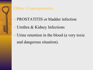 Other Consequences <ul><li>PROSTATITIS or bladder infection </li></ul><ul><li>Urethra & Kidney Infections </li></ul><ul><l...