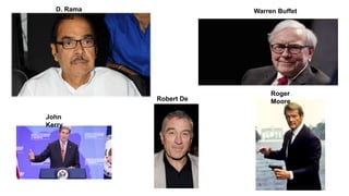 Robert De
Niro
Warren Buffet
D. Rama
Naidu
John
Kerry
Roger
Moore
 