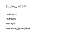 Etiology of BPH
• Androgens
• Estrogens
• Lifestyle
• Hereditary(genetic)/Race
9
 