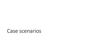 Case scenarios
 