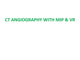 CT ANGIOGRAPHY WITH MIP & VR