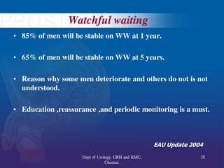 Watchful waiting
• 85% of men will be stable on WW at 1 year.
• 65% of men will be stable on WW at 5 years.
• Reason why s...