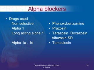 Alpha blockers
• Drugs used
Non selective
Alpha 1
Long acting alpha 1
Alpha 1a , 1d
• Phenoxybenzamine
• Prazosin
• Terazo...