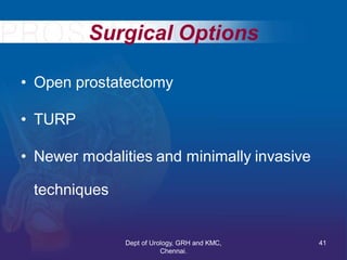Surgical Options
• Open prostatectomy
• TURP
• Newer modalities and minimally invasive
techniques
41
Dept of Urology, GRH ...