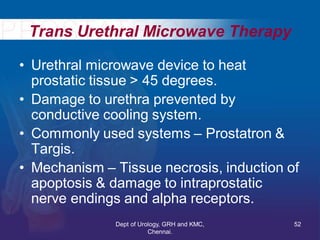 Trans Urethral Microwave Therapy
• Urethral microwave device to heat
prostatic tissue > 45 degrees.
• Damage to urethra pr...