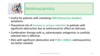 Antimuscarinics
• Useful for patients with coexisting OAB (Overactive bladder)
symptoms.
• Theoretical risk of increase in...