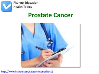 Fitango Education
          Health Topics

                      Prostate Cancer




http://www.fitango.com/categories.php?id=13
 