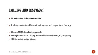  Either alone or in combination
 To detect extent and laterality of tumour and target focal therapy
 12 core TRUS-Standard approach
 Transperineal (TP) biopsy with three-dimensional (3D) mapping
 MRI-targeted fusion biopsy
6
Dept of Urology, GRH and KMC, Chennai.
 