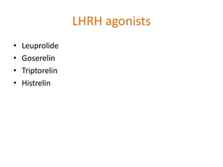 LHRH agonists
• Leuprolide
• Goserelin
• Triptorelin
• Histrelin
 