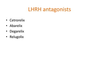 LHRH antagonists
• Cetrorelix
• Abarelix
• Degarelix
• Relugolix
 