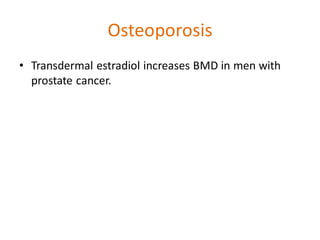 Osteoporosis
• Transdermal estradiol increases BMD in men with
prostate cancer.
 