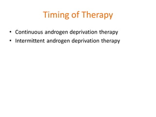 Timing of Therapy
• Continuous androgen deprivation therapy
• Intermittent androgen deprivation therapy
 