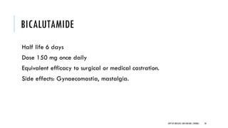 BICALUTAMIDE
Half life 6 days
Dose 150 mg once daily
Equivalent efficacy to surgical or medical castration.
Side effects: Gynaecomastia, mastalgia.
20
DEPT OF UROLOGY,GRH ANDKMC,CHENNAI.
 