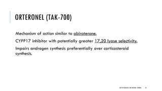 ORTERONEL (TAK-700)
Mechanism of action similar to abiraterone.
CYPP17 inhibitor with potentially greater 17,20 lyase selectivity.
Impairs androgen synthesis preferentially over corticosteroid
synthesis.
45
DEPT OF UROLOGY,GRH ANDKMC,CHENNAI.
 