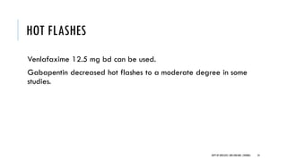 HOT FLASHES
Venlafaxime 12.5 mg bd can be used.
Gabapentin decreased hot flashes to a moderate degree in some
studies.
54
DEPT OF UROLOGY,GRH ANDKMC,CHENNAI.
 