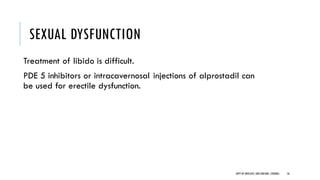SEXUAL DYSFUNCTION
Treatment of libido is difficult.
PDE 5 inhibitors or intracavernosal injections of alprostadil can
be used for erectile dysfunction.
56
DEPT OF UROLOGY,GRH ANDKMC,CHENNAI.
 
