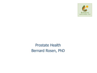 Prostate Health Bernard Rosen, PhD 