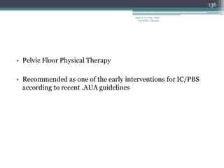 • Pelvic Floor Physical Therapy
• Recommended as one of the early interventions for IC/PBS
according to recent .AUA guidelines
136
Dept of Urology, GRH
and KMC, Chennai.
 
