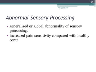 Abnormal Sensory Processing
• generalized or global abnormality of sensory
processing.
• increased pain sensitivity compared with healthy
contr
57
Dept of Urology, GRH
and KMC, Chennai.
 