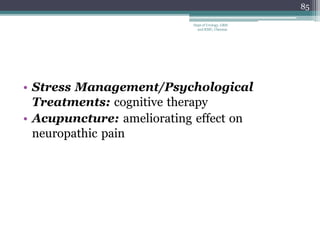 • Stress Management/Psychological
Treatments: cognitive therapy
• Acupuncture: ameliorating effect on
neuropathic pain
85
Dept of Urology, GRH
and KMC, Chennai.
 