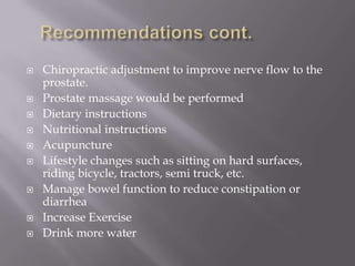  Recommendations cont.		<br />Chiropractic adjustment to improve nerve flow to the prostate.<br />Prostate massage would b...