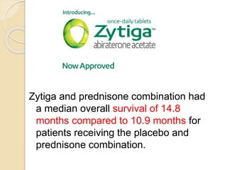 Zytiga and prednisone combination had
a median overall survival of 14.8
months compared to 10.9 months for
patients receiving the placebo and
prednisone combination.
 