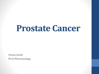 Prostate Cancer
Faraza Javed
Ph.D Pharmacology
 