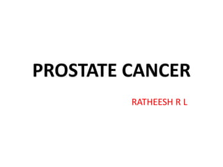 PROSTATE CANCER
RATHEESH R L
 