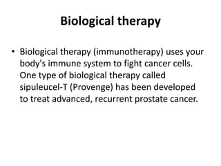 Biological therapy
• Biological therapy (immunotherapy) uses your
body's immune system to fight cancer cells.
One type of ...