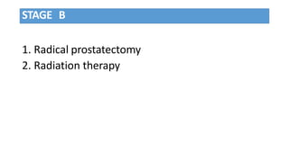 STAGE B
1. Radical prostatectomy
2. Radiation therapy
 
