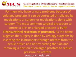 For men who have urinary problems because of
enlarged prostate, it can be corrected or relieved by
medications or surgery ...