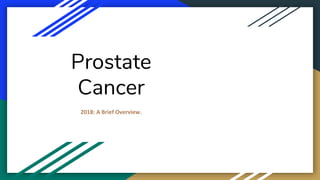 Prostate
Cancer
2018: A Brief Overview.
 