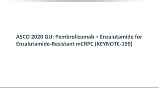 ASCO 2020 GU: Pembrolizumab + Enzalutamide for
Enzalutamide-Resistant mCRPC (KEYNOTE-199)
 