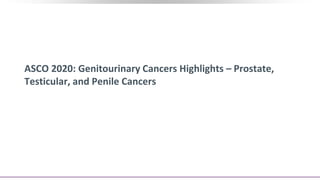 ASCO 2020: Genitourinary Cancers Highlights – Prostate,
Testicular, and Penile Cancers
 