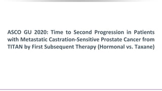 ASCO GU 2020: Time to Second Progression in Patients
with Metastatic Castration-Sensitive Prostate Cancer from
TITAN by First Subsequent Therapy (Hormonal vs. Taxane)
 