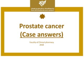Prostate cancer
(Case answers)
Faculity of Clinical pharmacy
2018
 
